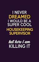 I Never Dreamed I Would Be A Super cool Housekeeping Supervisor But Here I Am Killing It