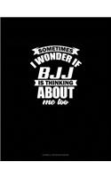 Sometimes I Wonder If BJJ Is Thinking About Me Too