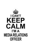 I Can't Keep Calm I'm A Media Relations Officer: Cool Media Relations Officer Notebook, Journal Gift, Diary, Doodle Gift or Notebook - 6 x 9 Compact Size- 109 Blank Lined Pages