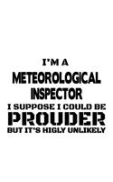 I'm A Meteorological Inspector I Suppose I Could Be Prouder But It's Highly Unlikely: New Meteorological Inspector Notebook, Journal Gift, Diary, Doodle Gift or Notebook - 6 x 9 Compact Size- 109 Blank Lined Pages