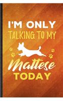 I'm Only Talking to My Mattese Today: Funny Blank Lined Mattese Lover Notebook/ Journal, Graduation Appreciation Gratitude Thank You Souvenir Gag Gift, Superb Graphic 110 Pages