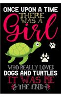 Once Upon A Time There Was A Girl Who Really Loved Dogs And Turtles It Was Me The End: Dogs and Turtles Lovers Journal Notebook - Best Gift Ides for Dog and Turtle Lover Women & Girls - Cute Funny Dogs & Turtle Gift - Black Lined With 