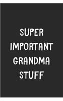 Super Important Grandma Stuff: Lined Journal, 120 Pages, 6 x 9, Funny Grandma Gift Idea, Black Matte Finish (Super Important Grandma Stuff Journal)