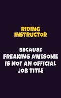 Riding Instructor, Because Freaking Awesome Is Not An Official Job Title: 6X9 Career Pride Notebook Unlined 120 pages Writing Journal
