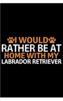 I Would Rather Be At Home With My Labrador Retriever