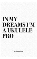In My Dreams I'm A Ukulele Pro: A 6x9 Inch Diary Notebook Journal With A Bold Text Font Slogan On A Matte Cover and 120 Blank Lined Pages Makes A Great Alternative To A Card