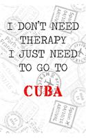 I Don't Need Therapy I Just Need To Go To Cuba: 6x9" Lined Travel Stamps Notebook/Journal Funny Gift Idea For Travellers, Explorers, Backpackers, Campers, Tourists, Holiday Memory Book