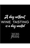A Day Without Wine Tasting Is A Day Wasted 2020 Planner: Nice 2020 Calendar for Wine Tasting Fan - Christmas Gift Idea Wine Tasting Theme - Wine Tasting Lover Journal for 2020 - 120 pages 8.5x11 inches