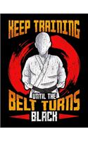 Keep Training Until The Belt Turns Black: Cute & Funny Keep Training Until The Belt Turns Black MMA Blank Sketchbook to Draw and Paint (110 Empty Pages, 8.5" x 11")