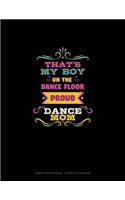 That's My Boy On The Dance Floor Proud Dance Mom: Graph Paper Notebook - 0.25 Inch (1/4") Squares