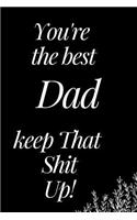 You Are the Best Dad, Keep That Shit Up: A Funny Notebook for Your Family Member as You Meet During This Holiday Season. Blank Line Journal