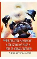 The Greatest Pleasure of a Dog Is You May Make a Fool of Yourself with Him: A Dog Lovers Journal to Write in