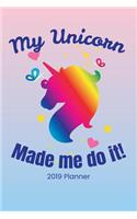 My Unicorn Made Me Do It!: 2019 Yearly Planner Monthly Calendar Daily Agenda Weekly Personal Organizer (Unicorn To Do List)