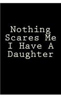 Nothing Scares Me I Have A Daughter: Blank Lined Journal