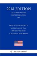 Expenses for Household and Dependent Care Services Necessary for Gainful Employment (Us Internal Revenue Service Regulation) (Irs) (2018 Edition)