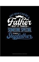 Any Man Can Be a Father But It Takes Someone Special to Be a Stepfather: Composition Notebook: Wide Ruled