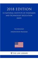 Technology Innovation Program (Us National Institute of Standards and Technology Regulation) (Nist) (2018 Edition)