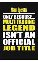 Alarm Operator Only Because Multi Tasking Legend Isn't an Official Job Title