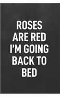 Roses Are Red I'm Going Back to Bed