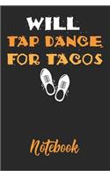 Will Tap Dance for Tacos Notebook