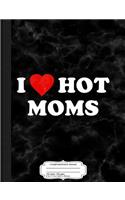 I Love Hot Moms Composition Notebook