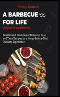 A Barbecue for Life [Complete Cookbook]: Benefits and Emotions of Dozens of Easy and Tasty Recipes for a Never-Before-Told Culinary Experience