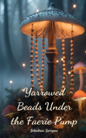 Yarrowed Beads Under the Faerie Pump