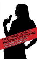 Beginner's Guide To Murdering Your Husband