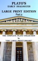 Plato's Early Dialogues - LARGE PRINT Edition - Part 3 (Translated)