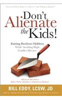 Don't Alienate the Kids! Raising Resilient Children While Avoiding High Conflict Divorce