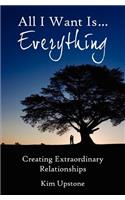 All I Want Is ... Everything, Creating Extraordinary Relationships