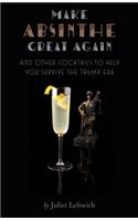Make Absinthe Great Again and Other Cocktails to Help You Survive the Trump Era