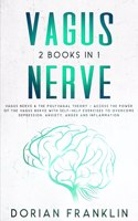 Vagus Nerve: 2 Books in 1: Vagus Nerve & the Polyvagal Theory - Access the Power of the Vagus Nerve with Self-Help Exercises to Overcome Depression, Anxiety, Ang