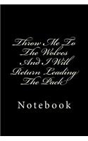 Throw Me To The Wolves And I Will Return Leading The Pack: Designer Notebook with 150 lined pages. Glossy softcover, perfect for everyday use. Perfectly spaced between lines to allow plenty of room to write.