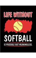 Life Without Softball Is Possible But Meaningless.: Softball Blank Lined Journal Notebook