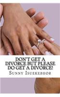 Don't Get A Divorce But Please Do Get A Divorce!
