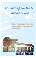 10 week Beginner Guide to Learning the Guitar: (1 10 Week Guide to Learning Guitar)