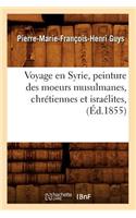 Voyage En Syrie, Peinture Des Moeurs Musulmanes, Chrétiennes Et Israélites, (Éd.1855)
