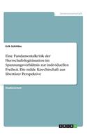 Eine Fundamentalkritik der Herrschaftslegitimation im Spannungsverhältnis zur individuellen Freiheit. Die milde Knechtschaft aus libertärer Perspektive