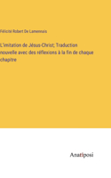 L'imitation de Jésus-Christ; Traduction nouvelle avec des réflexions à la fin de chaque chapitre