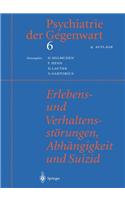 Psychiatrie Der Gegenwart 6: Erlebens- Und Verhaltensstorungen, Abhangigkeit Und Suizid