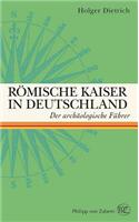 Romische Kaiser in Deutschland: Der Archaologische Fuhrer