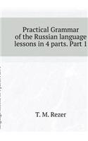 Practical Grammar in Russian Lessons in 4 Parts. Part 1