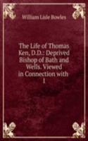 Life of Thomas Ken, D.D.: Deprived Bishop of Bath and Wells. Viewed in Connection with .