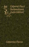 Calpvrnii Flacci Declamationes (Latin Edition)