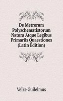 De Metrorum Polyschematistorum Natura Atque Legibus Primariis Quaestiones (Latin Edition)