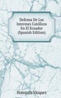 Defensa De Los Intereses Catolicos En El Ecuador (Spanish Edition)