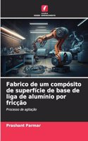 Fabrico de um compósito de superfície de base de liga de alumínio por fricção