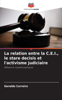 La relation entre la C.E.I., le stare decisis et l'activisme judiciaire