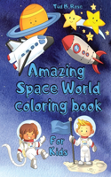 Amazing Space World Coloring Book for Kids: Great Space Coloring Book for Kids/Planets, Astronauts, Space Ships, Rockets, Stars, and More/Perfect Gift for Boys or Girls Ages 2-4 & 4-8